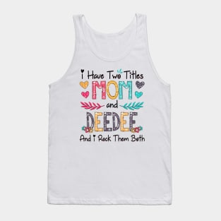 I Have Two Titles Mom And Deedee And I Rock Them Both Wildflower Happy Mother's Day Tank Top